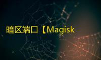 暗区端口【Magisk加速器】外挂